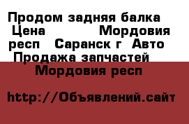 Продом задняя балка  › Цена ­ 9 000 - Мордовия респ., Саранск г. Авто » Продажа запчастей   . Мордовия респ.